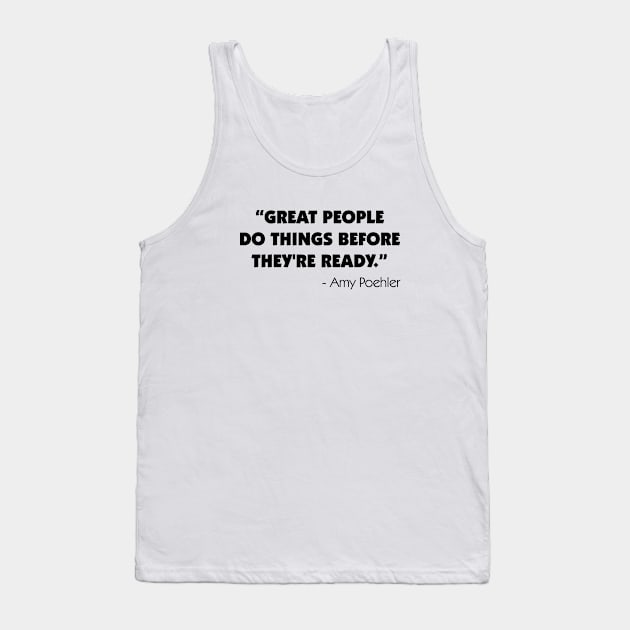 Great people do things before they're ready - Amy Poehler Tank Top by Everyday Inspiration